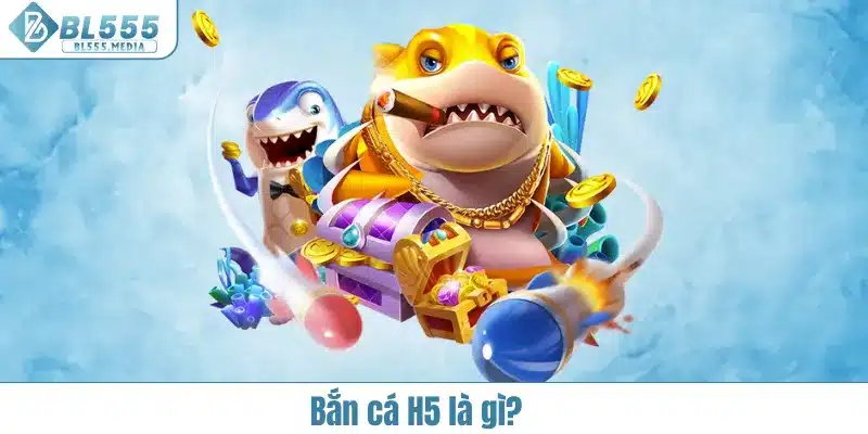 Bắn cá H5 là gì?