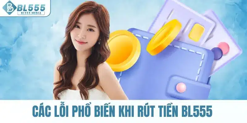 Các lỗi phổ biến khi rút tiền BL555