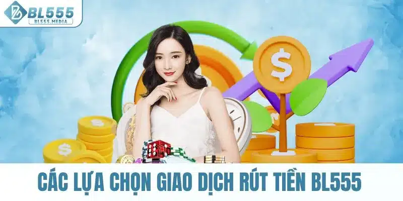 Các lựa chọn giao dịch rút tiền BL555