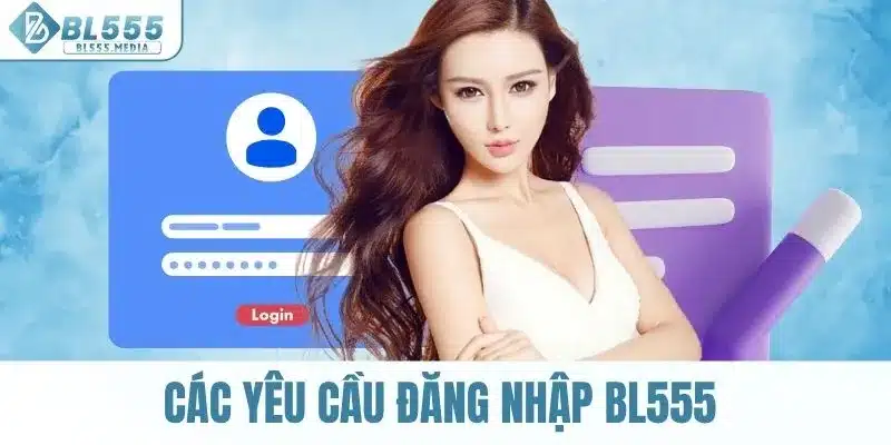 Các yêu cầu cần có để đăng nhập BL555 dễ dàng
