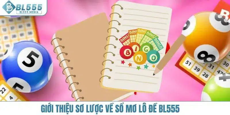 Giới thiệu sơ lược về sổ mơ lô đề BL555