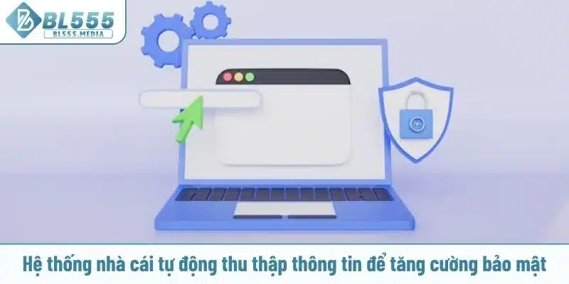Hệ thống nhà cái tự động thu thập thông tin để tăng cường bảo mật