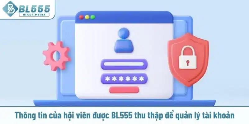 Thông tin của hội viên được BL555 thu thập để quản lý tài khoản
