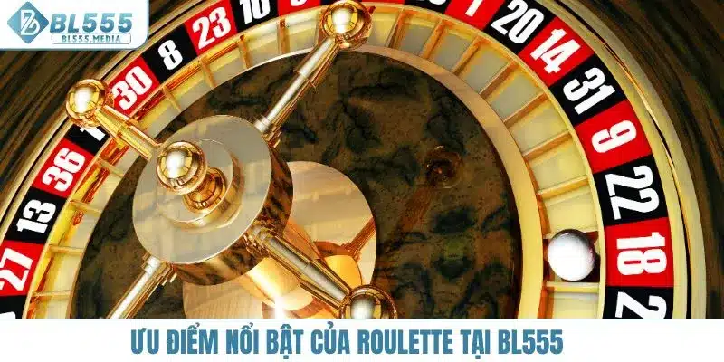 Ưu điểm nổi bật của roulette tại BL555